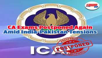 CA Exams Postponed Again Amid India-Pakistan Tensions