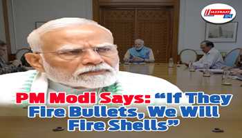 PM Modi Says: “If They Fire Bullets, We Will Fire Shells"