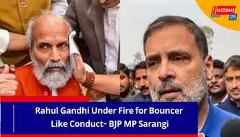 Rahul Gandhi Under Fire for Bouncer Like Conduct- BJP MP Sarangi
