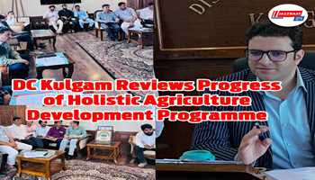 DC Kulgam Reviews Implementation of Holistic Agriculture Development Programme