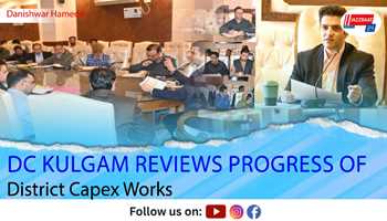 DC Kulgam Reviews Progress of District Capex Works

