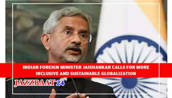 INDIAN FOREIGN MINISTER JAISHANKAR CALLS FOR MORE INCLUSIVE AND SUSTAINABLE GLOBALIZATION 
