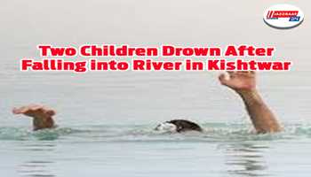 Two Children Drown After Falling into River in Kishtwar