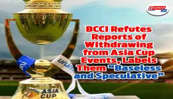 BCCI Refutes Reports of Withdrawing from Asia Cup Events, Labels Them "Baseless and Speculative”