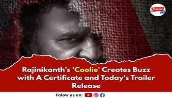 Rajinikanth's 'Coolie' Creates Buzz with A Certificate and Today's Trailer Release