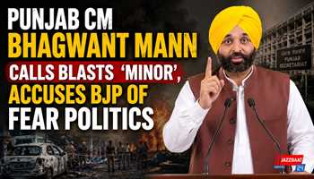 Punjab CM Bhagwant Mann calls blasts ‘minor’, accuses BJP of fear politics


