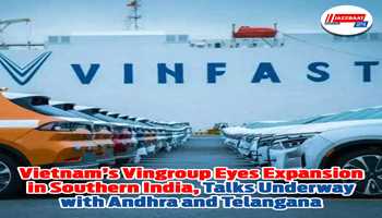 Vietnam’s Vingroup Eyes Expansion in Southern India, Talks Underway with Andhra and Telangana