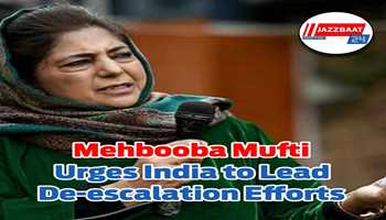 Mehbooba Mufti Urges India to Lead De-escalation Efforts