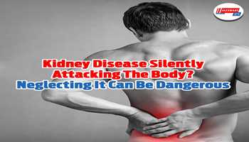 Kidney disease is attacking the silent body? Neglecting it can be dangerous.