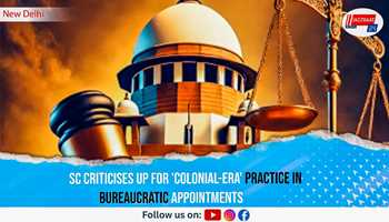SC Criticises UP for 'Colonial-Era' Practice in Bureaucratic Appointments
