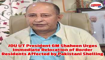 *JDU UT President GM Shaheen Urges Immediate Relocation of Border Residents Affected by Pakistani Shelling*