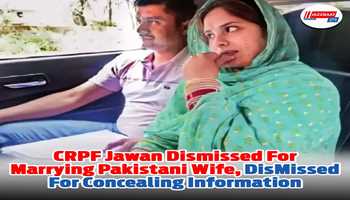 CRPF jawan dismissed for marrying Pakistani wife, dismissed for concealing information