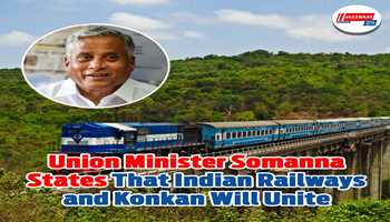 Union Minister Somanna states that Indian Railways and Konkan will unite