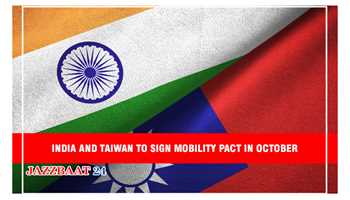 INDIA AND TAIWAN TO SIGN MOBILITY PACT IN OCTOBER 
