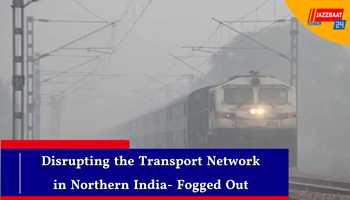 Disrupting the Transport Network in Northern India- Fogged Out   

