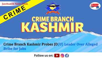 Crime Branch Kashmir Probes JD(U) Leader Over Alleged Bribe for Jobs
