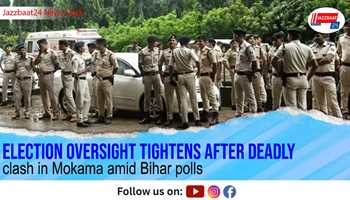 Election oversight tightens after deadly clash in Mokama amid Bihar polls