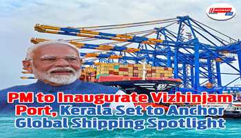 PM to Inaugurate Vizhinjam Port, Kerala Set to Anchor Global Shipping Spotlight