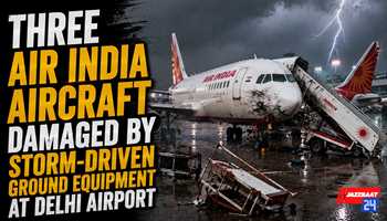 Three Air India Aircraft Damaged by Storm-Driven Ground Equipment at Delhi Airport
