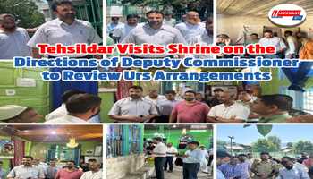Tehsildar Visits Shrine on the Directions of Deputy Commissioner to Review Urs Arrangements