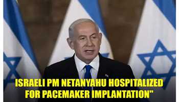 ISRAELI PRIME MINISTER BENJAMIN NETANYAHU HOSPITALIZED FOR PACEMAKER IMPLANTATION 

