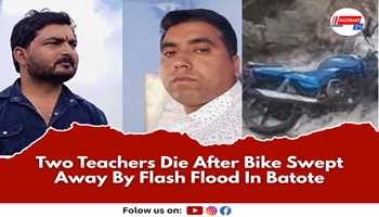 Two Teachers Die After Bike Swept Away By Flash Flood In Batote
