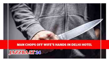 MAN CHOPS OFF WIFE'S HANDS IN DELHI HOTEL 
