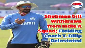 Shubman Gill Withdrawn from India A Squad; Fielding Coach T. Dilip Reinstated