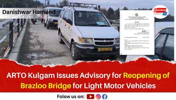 ARTO Kulgam Issues Advisory for Reopening of Brazloo Bridge for Light Motor Vehicles

