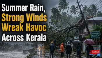 Summer Rain, Strong Winds Wreak Havoc Across Kerala