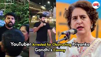 YouTuber Arrested for Obstructing Priyanka Gandhi's Convoy