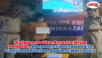 Kulgam Police Arrests Drug Peddler, Recovers Contraband in Continued Drive Against Narcotics

