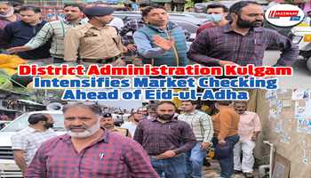 District Administration Kulgam Intensifies Market Checking Ahead of Eid-ul-Adha