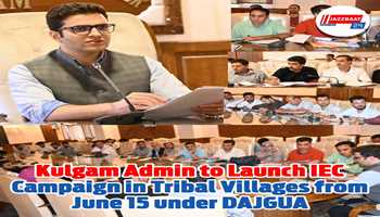 District Administration Kulgam to Launch Intensive IEC Campaign in Tribal Villages from June 15 Under DAJGUA