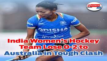 India Women’s Hockey Team Lose 0-2 to Australia in Tough Clash