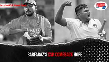 Sarfaraz’s CSK Comeback Hope
