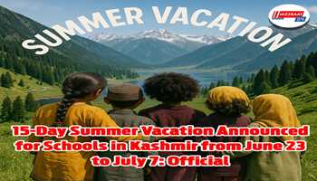 15-Day Summer Vacation Announced for Schools in Kashmir from June 23 to July 7: Official