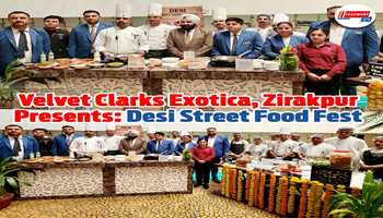 Velvet Clarks Exotica, Zirakpur Presents: "Desi Street Food Festival" – A Culinary Journey Across India