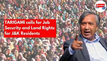 Tarigami Calls for Job Security and Land Rights for J&K Residents