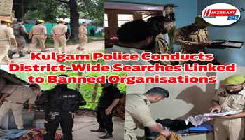 Kulgam Police Conducts Searches Across District in Connection with Investigation of Proscribed Organisations