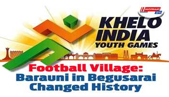 Football Village: Barauni in Begusarai changed history