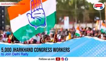 5,000 Jharkhand Congress Workers to Join Delhi Rally
