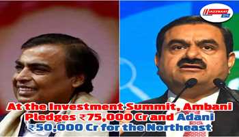 At the Investment Summit; Ambani Pledges 75,000Cr And  Adani 50,000Cr for the Northeast
