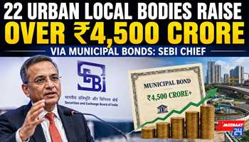 22 Urban Local Bodies Raise Over ₹4,500 Crore via Municipal Bonds: SEBI Chief

