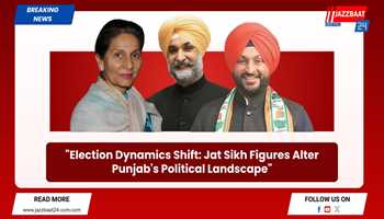 "Election Dynamics Shift: Jat Sikh Figures Alter Punjab's Political Landscape"