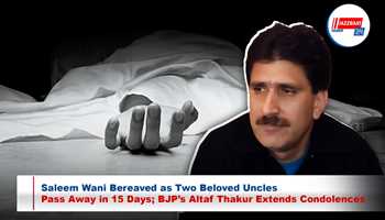 Saleem Wani Bereaved as Two Beloved Uncles Pass Away in 15 Days; BJP’s Altaf Thakur Extends Condolences

