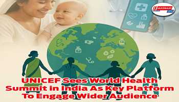 UNICEF Sees World Health Summit in India as Key Platform to Engage Wider Audience