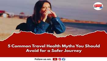 5 Common Travel Health Myths You Should Avoid for a Safer Journey