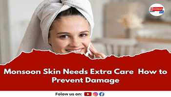 Monsoon Skin Needs Extra Care How to Prevent Damage