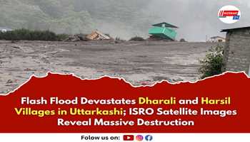 Flash Flood Devastates Dharali and Harsil Villages in Uttarkashi; ISRO Satellite Images Reveal Massive Destruction